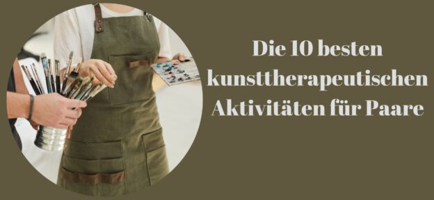 Die 10 besten kunsttherapeutischen Aktivitäten für Paare